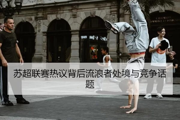 苏超联赛热议背后流浪者处境与竞争话题